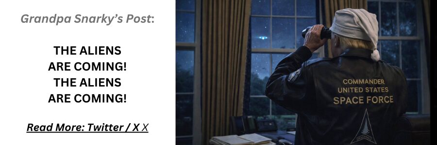 Grandpa Snarky - Sliens are coming.