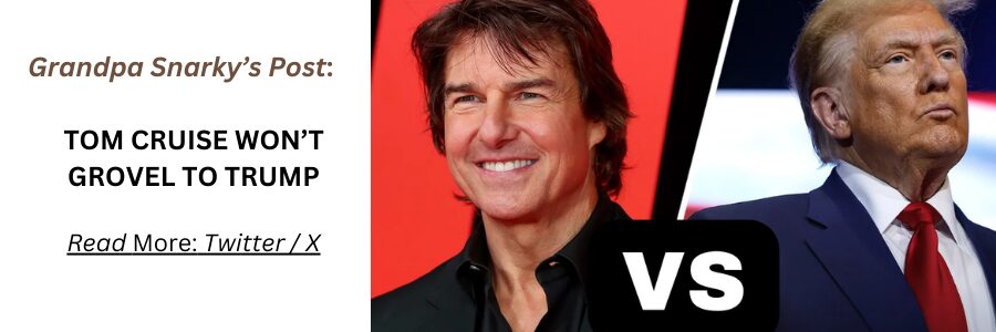 Grandpa Snarky - Tom Cruise vs. Trump